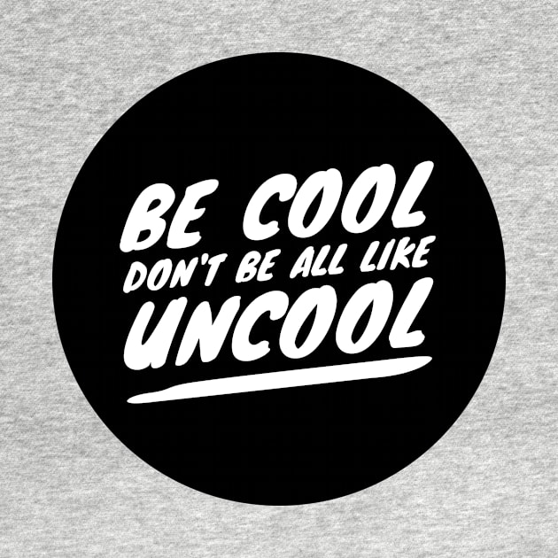 Be Cool Don't Be All  Like Uncool by mivpiv